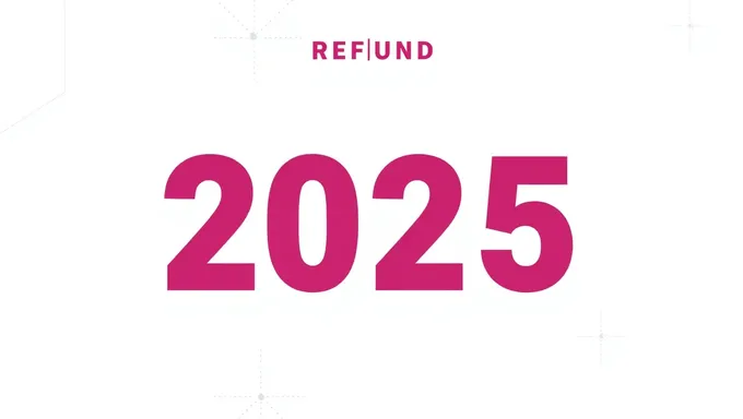 Refund Dates Set for 2025 Announced